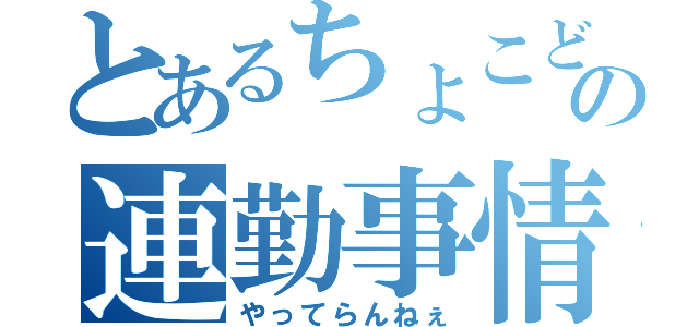 とあるちょこどの連勤事情（やってらんねぇ）