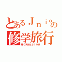 とあるＪｎｉｏｒ Ｈｉｇｈ Ｓｃｈｏｏｌの修学旅行（輝く笑顔と５１の絆）