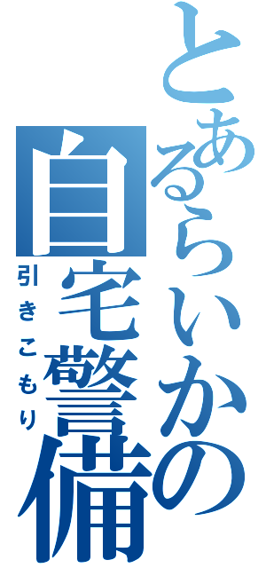 とあるらいかの自宅警備（引きこもり）