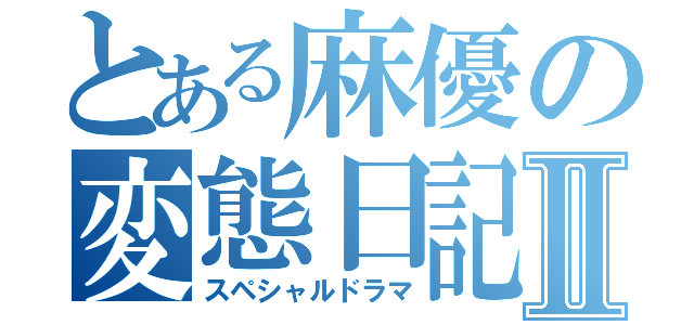 とある麻優の変態日記Ⅱ（スペシャルドラマ）