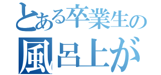 とある卒業生の風呂上がり（）