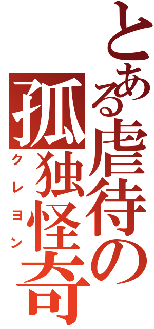 とある虐待の孤独怪奇（クレヨン）