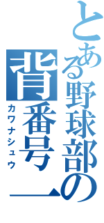 とある野球部の背番号一（カワナシュウ）