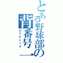 とある野球部の背番号一（カワナシュウ）