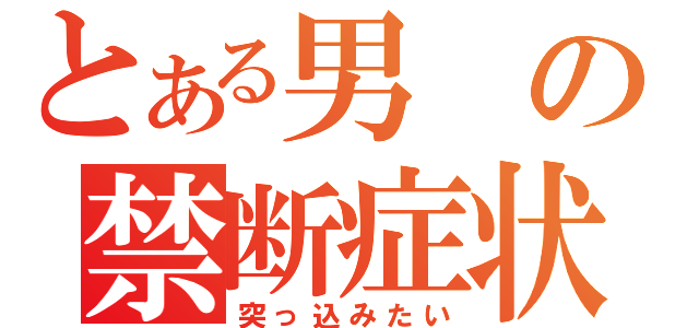 とある男の禁断症状（突っ込みたい）