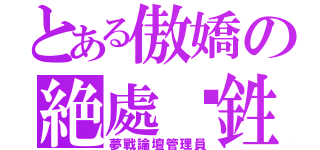 とある傲嬌の絶處苿鉎（夢戰論壇管理員）