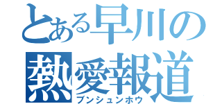 とある早川の熱愛報道（ブンシュンホウ）