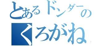 とあるドンダーのくろがね（）