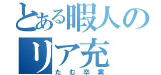 とある暇人のリア充（たむ卒業）