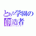 とある学園の創造者（クリエイター）