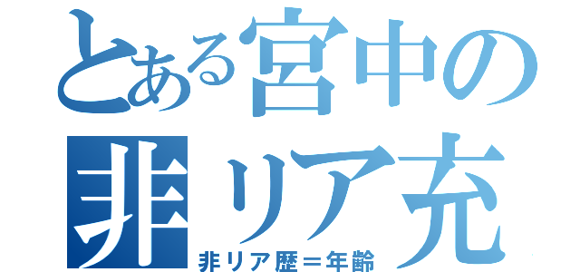 とある宮中の非リア充（非リア歴＝年齢）