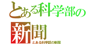 とある科学部の新聞（とある科学部の新聞）