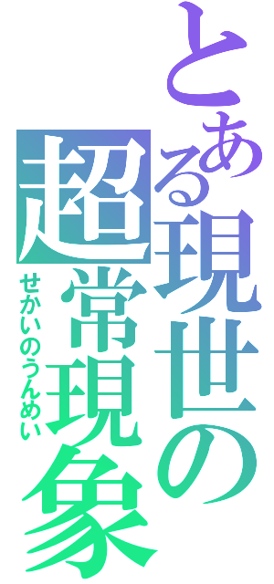 とある現世の超常現象（せかいのうんめい）