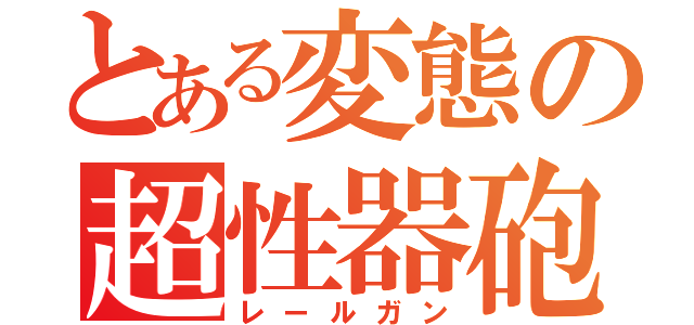 とある変態の超性器砲（レールガン）