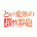 とある変態の超性器砲（レールガン）