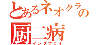 とあるネオクラの厨二病（イングヴェイ）