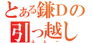 とある鎌Ｄの引っ越し作戦（ふぇー）