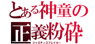 とある神童の正義粉砕（ジャスティスブレイカー）