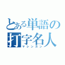 とある単語の打字名人（マシンガン）