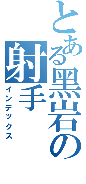 とある黑岩の射手（インデックス）