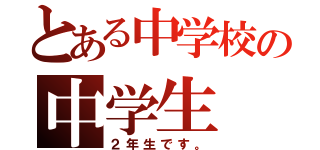 とある中学校の中学生（２年生です。）