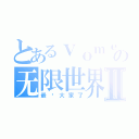 とあるｖｏｍｅの无限世界Ⅱ（最爱大家了）