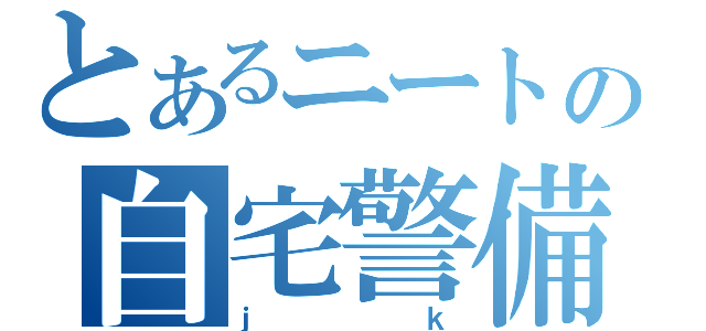 とあるニートの自宅警備（ｊｋ）