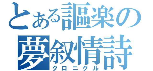 とある謳楽の夢叙情詩（クロニクル）