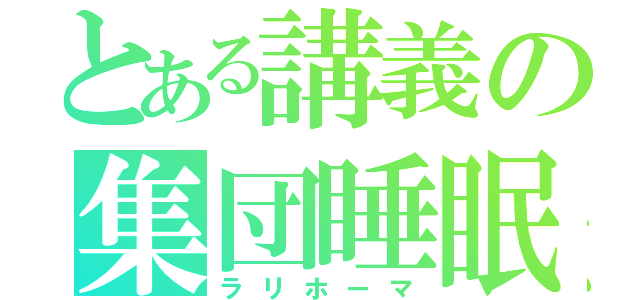 とある講義の集団睡眠（ラリホーマ）