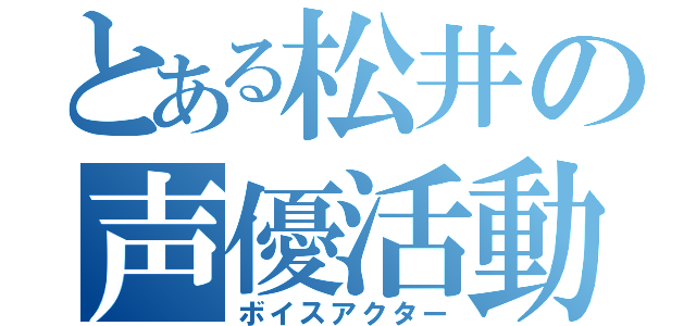 とある松井の声優活動（ボイスアクター）