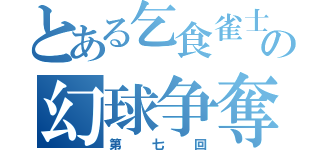 とある乞食雀士の幻球争奪戦（第七回）