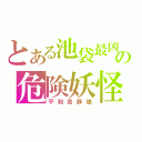 とある池袋最凶の危険妖怪（平和島静雄）