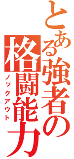 とある強者の格闘能力（ノックアウト）