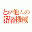 とある他人の精密機械（勝手に見るな）