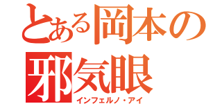 とある岡本の邪気眼（インフェルノ・アイ）