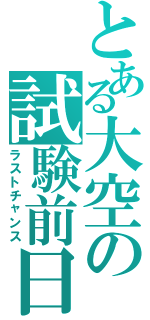 とある大空の試験前日（ラストチャンス）