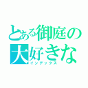 とある御庭の大好きな（インデックス）