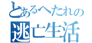 とあるへたれの逃亡生活（）