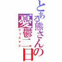 とある熊さんの憂鬱二日（クリスマス）