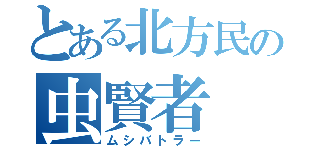 とある北方民の虫賢者（ムシバトラー）