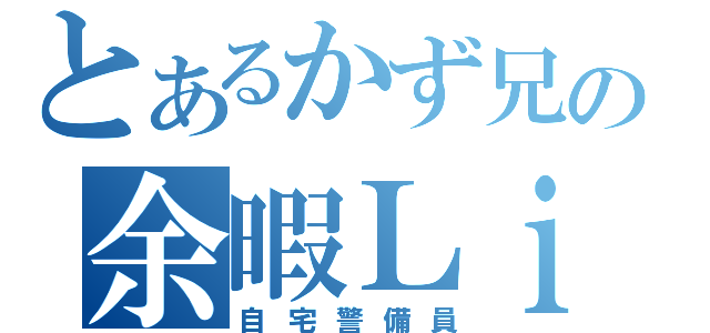 とあるかず兄の余暇Ｌｉｆｅ．（自宅警備員）