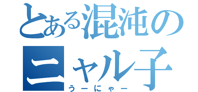 とある混沌のニャル子さん（うーにゃー）