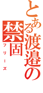 とある渡邉の禁固（フリーズ）