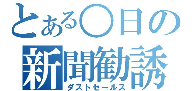 とある○日の新聞勧誘（ダストセールス）