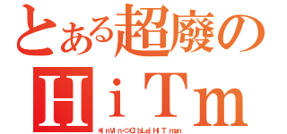 とある超廢のＨｉＴｍａｎ模組（＊ＩｎＶｉｎ＜＞ＣＩｂＬｅ｜ＨｉＴ ｍａｎ）