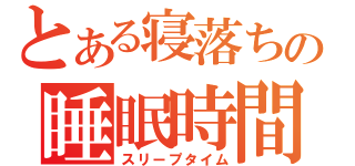 とある寝落ちの睡眠時間（スリープタイム）