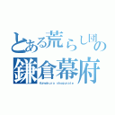 とある荒らし団の鎌倉幕府（Ｋａｍａｋｕｒａ ｓｈｏｇｕｎａｔｅ）