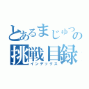 とあるまじゅつ親父達の挑戦目録（インデックス）