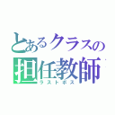 とあるクラスの担任教師（ラストボス）