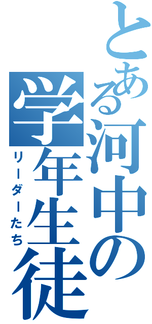 とある河中の学年生徒会（リーダーたち）